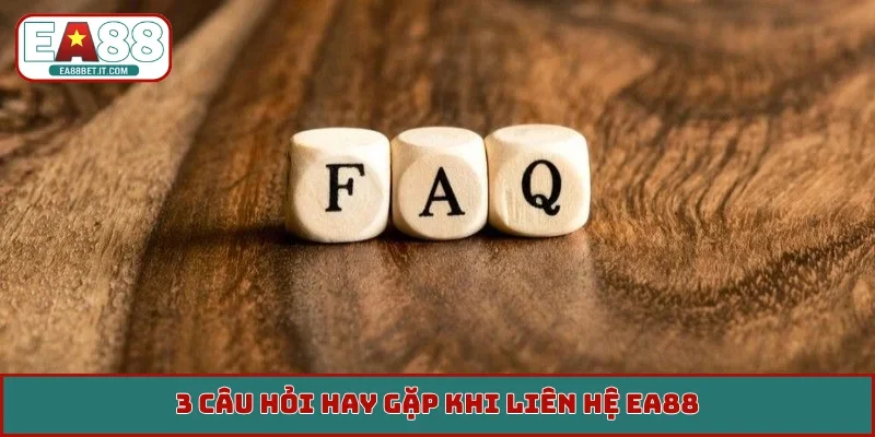 3 câu hỏi hay gặp khi liên hệ EA88