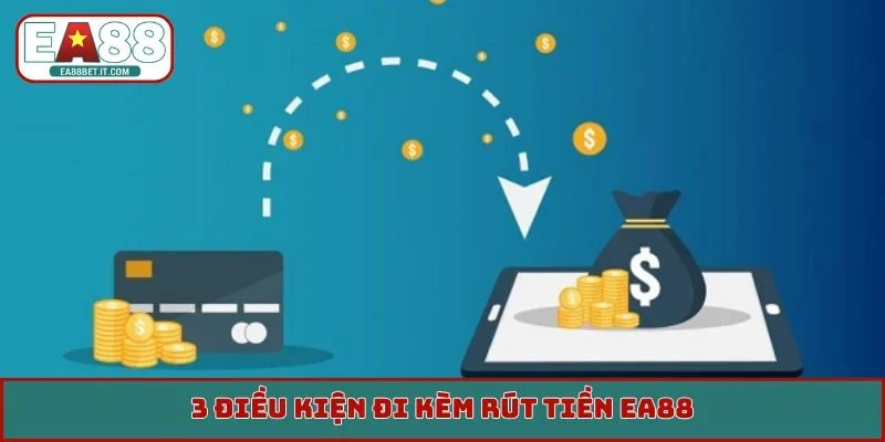3 điều kiện đi kèm rút tiền EA88