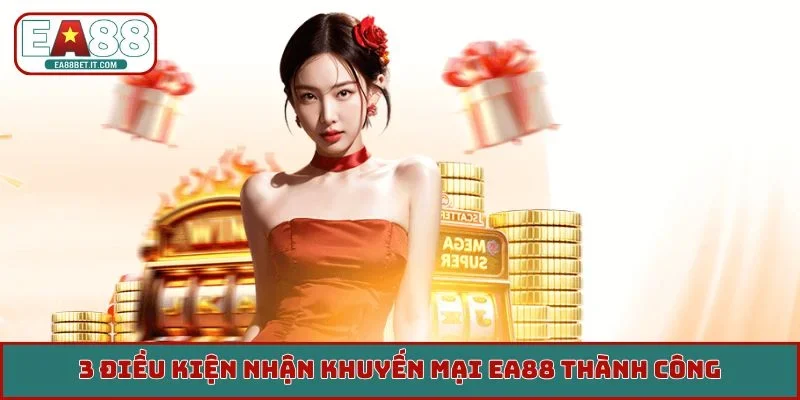 3 điều kiện nhận khuyến mại EA88 thành công