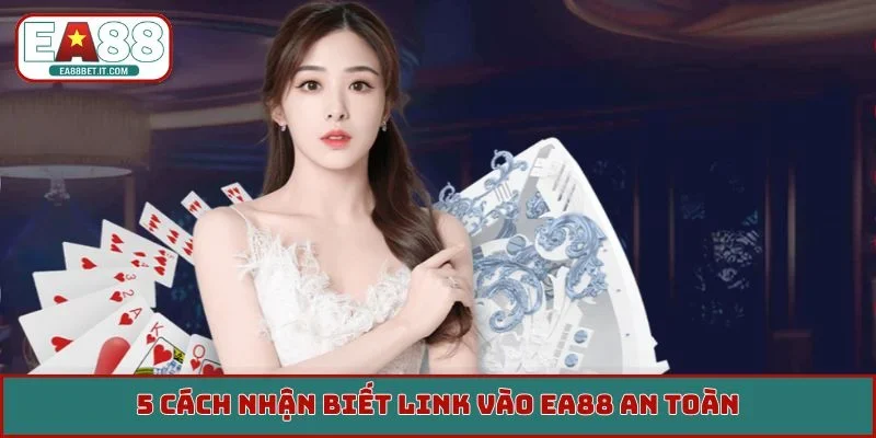 5 cách nhận biết link vào EA88 an toàn
