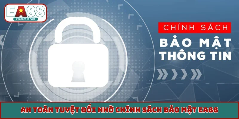 An toàn tuyệt đối nhờ chính sách bảo mật EA88