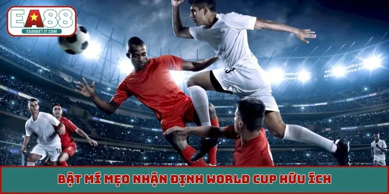 Bật mí mẹo nhận định World Cup hữu ích
