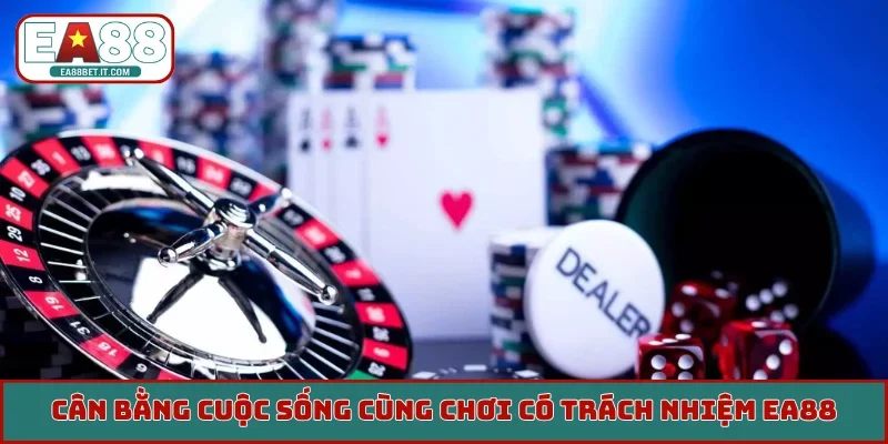Cân bằng cuộc sống cùng chơi có trách nhiệm EA88