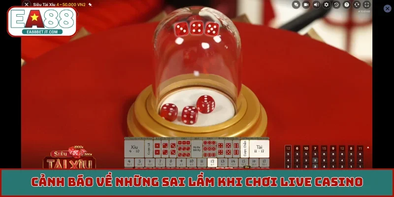 Cảnh báo về những sai lầm khi chơi Live Casino