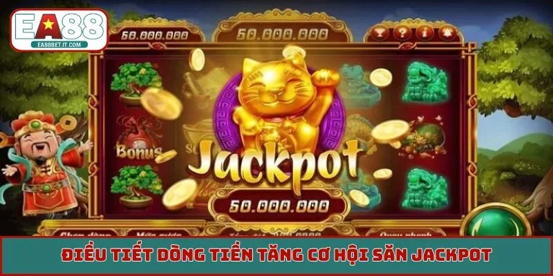 Điều tiết dòng tiền tăng cơ hội săn jackpot