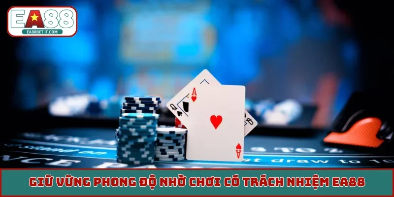 Giữ vững phong độ nhờ chơi có trách nhiệm EA88