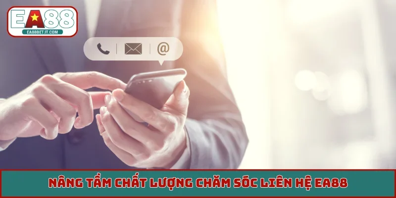 Nâng tầm chất lượng chăm sóc liên hệ EA88