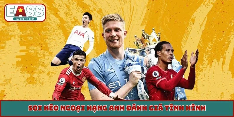 Soi kèo Ngoại Hạng Anh đánh giá tình hình