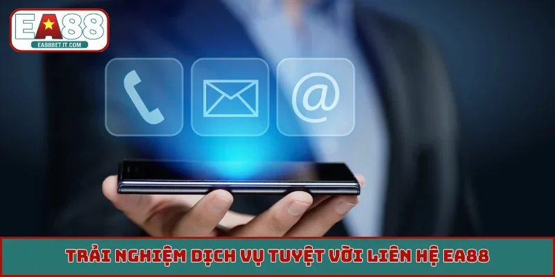 Trải nghiệm dịch vụ tuyệt vời liên hệ EA88