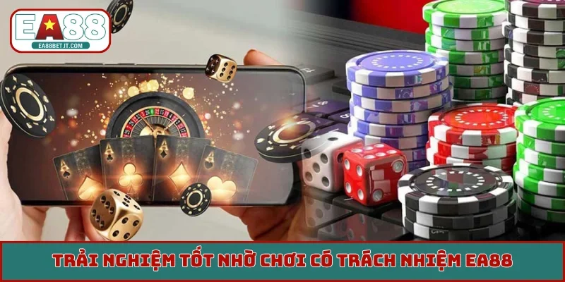 Trải nghiệm tốt nhờ chơi có trách nhiệm EA88
